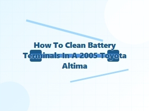 Cleaning Battery Terminals in Your Toyota Altima